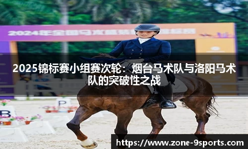 2025锦标赛小组赛次轮:烟台马术队与洛阳马术队的突破性之战